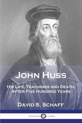John Huss: His Life, Teachings and Death, After Five Hundred Years