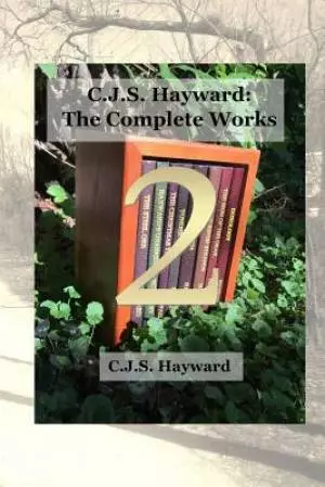 C.J.S. Hayward: The Complete Works, vol. 2