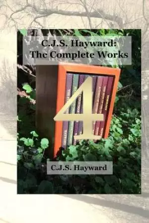C.J.S. Hayward: The Complete Works, vol. 4