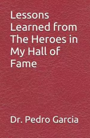 Lessons Learned from the Heroes in My Hall of Fame