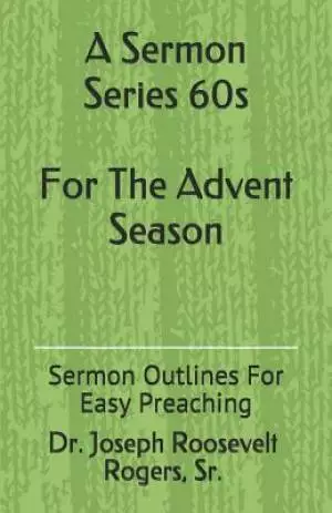 A Sermon Series 60s (for the Advent Season): Sermon Outlines for Easy Preaching