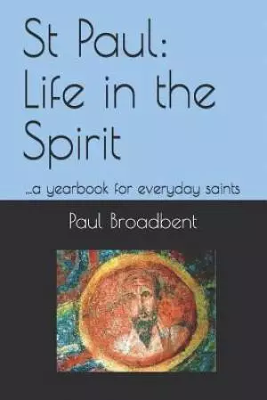 St Paul: Life in the Spirit: ...a Yearbook for Everyday Saints