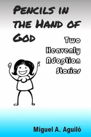 Pencils in the Hand of God: Two Heavenly Adoption Stories