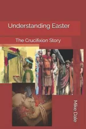 Understanding Easter: The Crucifixion Story
