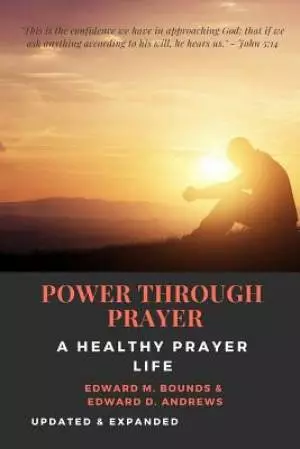 POWER THROUGH PRAYER [Annotated]: A Healthy Prayer Life [Updated and Expanded]