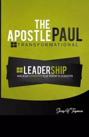 The Apostle Paul: Transformational Leadership: Ancient Lessons for Today's Leaders