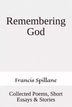 Remembering God: Collected Poems, Short Essays & Stories