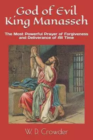 God of Evil King Manasseh: The Most Powerful Prayer of Forgiveness and Deliverance of All Time