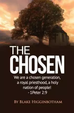 The Chosen: We Are a Chosen Generation, a Royal Priesthood, a Holy Nation of People! 1 Peter 2:9