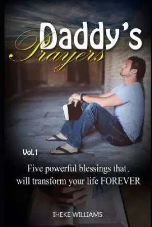 Daddy's Prayers: 5 Powerful Blessings That Will Transform Your Life Forever!!