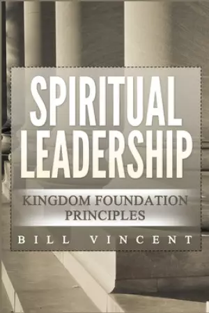Spiritual Leadership: Kingdom Foundation Principles  Second Edition