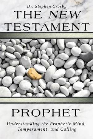 The New Testament Prophet: Understanding the Mind, Temperament, and Calling