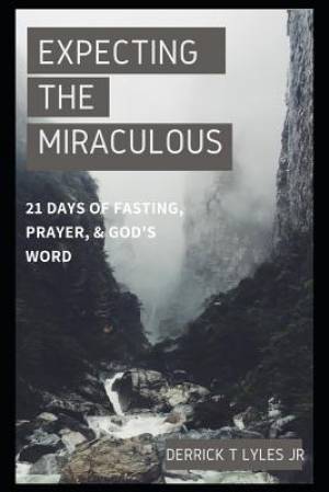 Expecting The Miraculous: 21 Days of Fasting, Prayer, & God's Worship