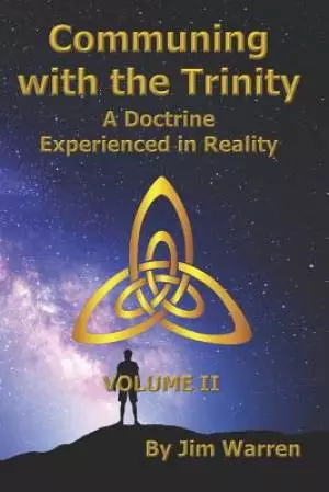 Communing with the Trinity, Volume II: A Doctrine Experienced in Reality
