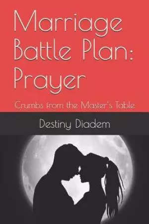 Marriage Battle Plan: Prayer: Crumbs from the Master's Table