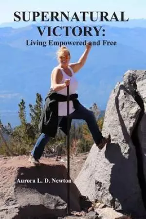 Supernatural Victory: Living Empowered and Free