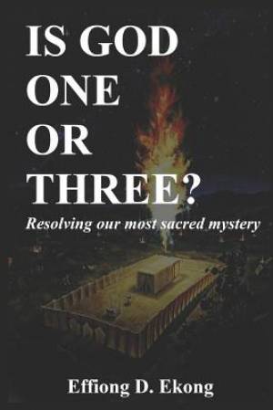 Is God One or Three?: Resolving our most sacred mystery