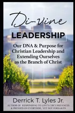 Di (Vine) Leadership: Our DNA & Purpose for Christian Leadership-Extending Ourselves as the Branch of Christ