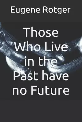 Those Who Live in the Past have no Future