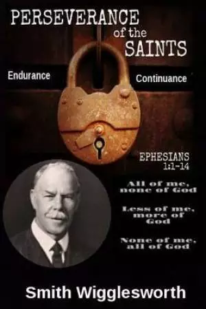 Smith Wigglesworth The Perseverance of the Saints: "Commitment, Obedience, Patience, Endurance"