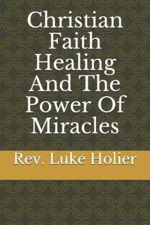 Christian Faith Healing and The Power of Miracles