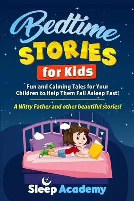 Bedtime Stories for Kids: Fun and Calming Tales for Your Children to Help Them Fall Asleep Fast! A Witty Father and other beautiful stories!