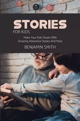Stories For Kids: Make Your Kids Dream With Amazing Adventure Stories And More