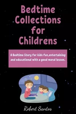 Bedtime Collections for Childrens: A Bedtime Story for kids fun,entertaining and educational with a good moral lesson.