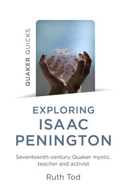 Exploring Isaac Penington: Seventeenth-Century Quaker Mystic, Teacher and Activist