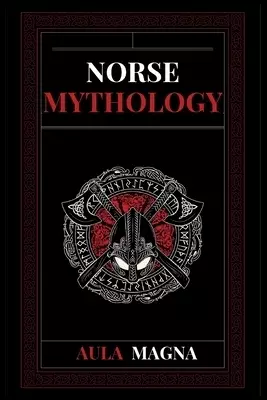Norse Mythology: Norse Myths from the Birth of the Cosmos and the Ice Giants to the Appearance of the Gods and Ragnarok. Conspiracies,