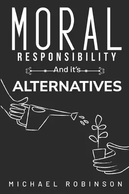 Moral Responsibility and its Alternatives