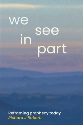 We See in Part: Reframing Prophecy Today