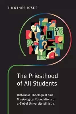 The Priesthood of All Students: Historical, Theological and Missiological Foundations of a Global University Ministry