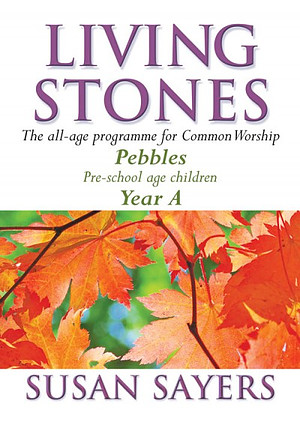 Living Stones : Year A (Pre-school). Pebbles: The All-age Resource for the Revised Common Lectionary