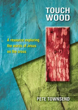 Touch Wood: A Resource Exploring the Words of Jesus on the Cross