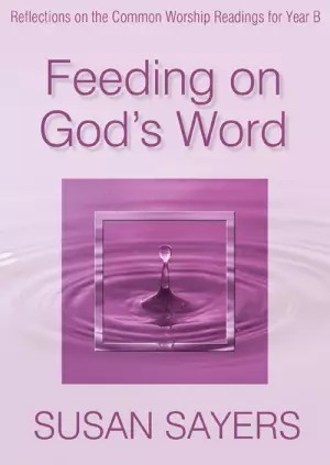 Feeding on God's Word: Reflections on the Common Worship Readings for Year B