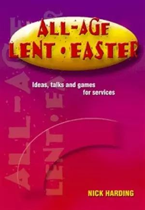 All Age Lent and Easter: Ideas, Talks and Games for Services