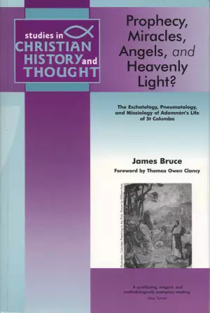 Prophecy, Miracles, Angels, and Heavenly Light?: The Eschatology, Pneumatology, and Missiology of Adomnan's Life of St Columba 