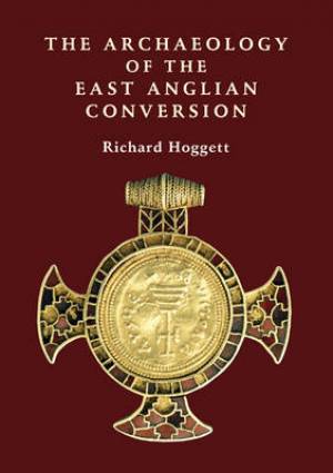 The Archaeology of the East Anglian Conversion