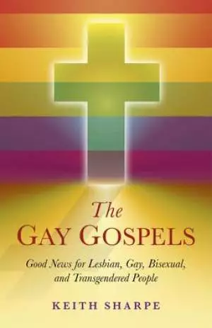 Gay Gospels, The – Good News For Lesbian, Gay, Bisexual, And Transgendered People