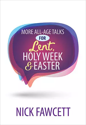 More All-Age Talks for Lent, Holy Week & Easter