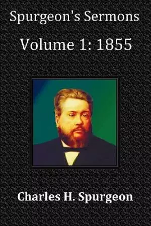 Spurgeon's Sermons Volume 1: 1855 - With Full Scriptural Index