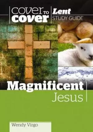 Cover to Cover Lent: Magnificent Jesus