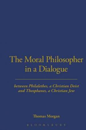 The Moral Philosopher in a Dialogue Between Philalethes, a Christian Deist, and Theophanus, a Christian Jew