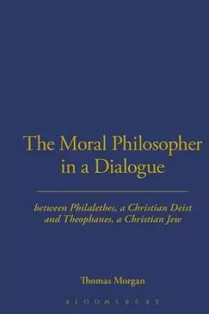 The Moral Philosopher in a Dialogue Between Philalethes, a Christian Deist, and Theophanus, a Christian Jew