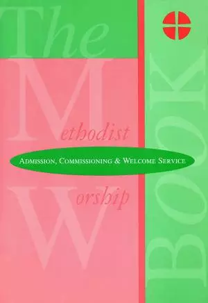 The Methodist Worship Book - Orders of Service: Admission, Commissioning & Welcome Service
