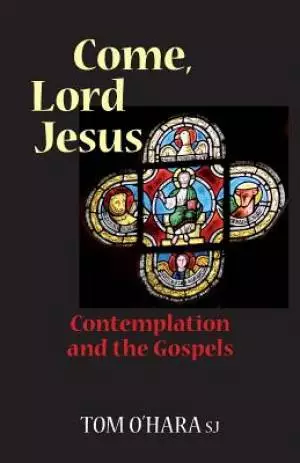 Come, Lord Jesus : Contemplation and the Gospels