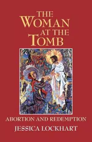 The Woman at the Tomb: Abortion and Redemption