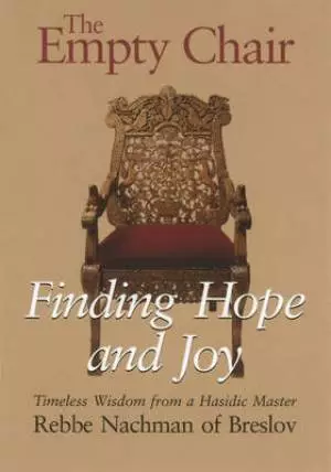The Empty Chair: Finding Hope and Joy--Timeless Wisdom from a Hasidic Master, Rebbe Nachman of Breslov
