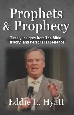 Prophets and Prophecy: Timely Insights from the Bible, History, and My Experience
